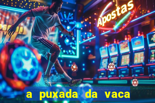 a puxada da vaca do jogo do bicho