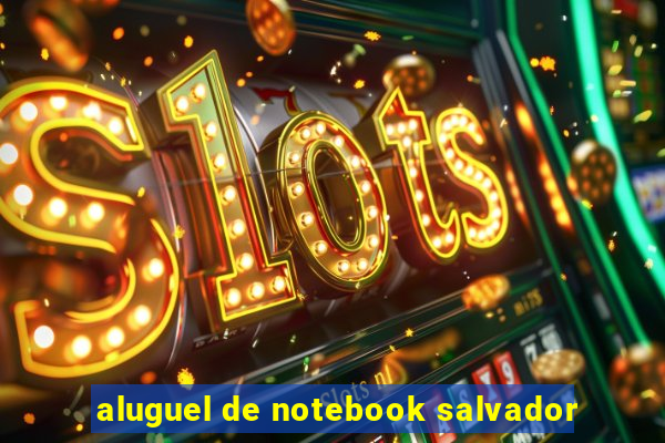 aluguel de notebook salvador