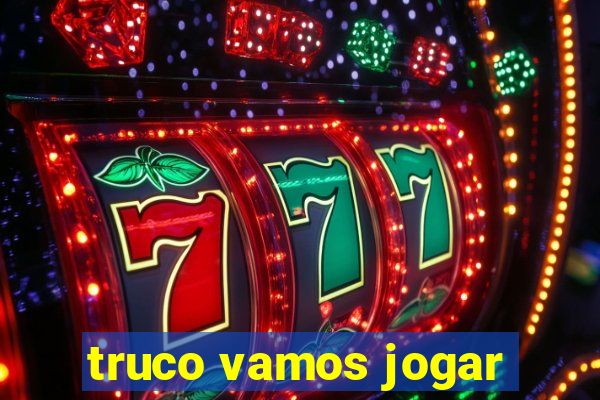 truco vamos jogar