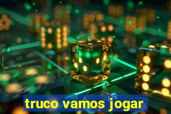 truco vamos jogar