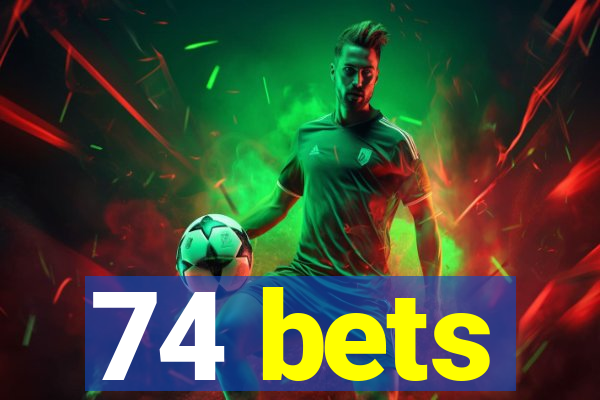 74 bets