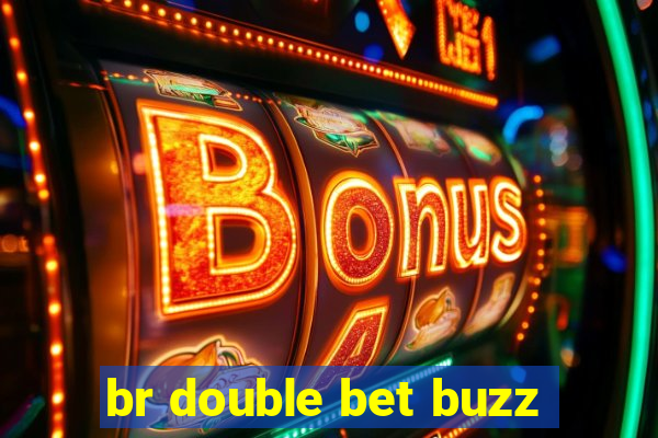 br double bet buzz