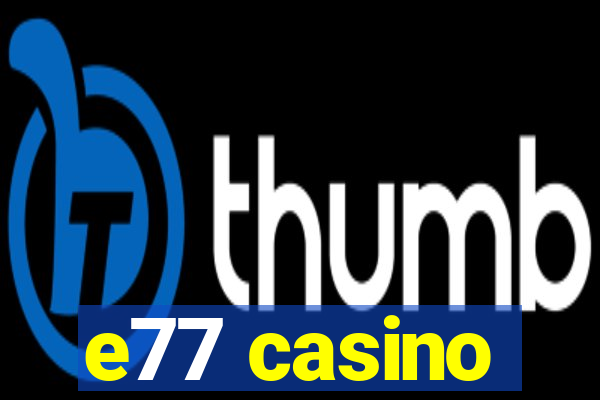 e77 casino