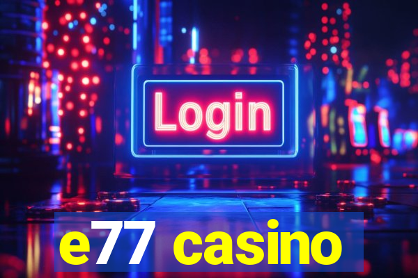 e77 casino