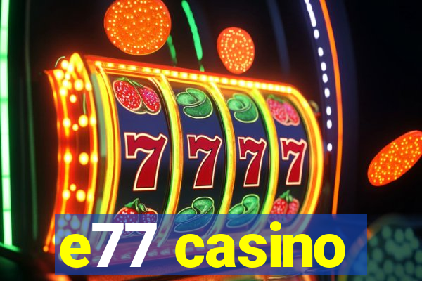 e77 casino