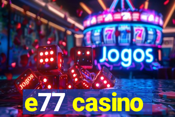 e77 casino