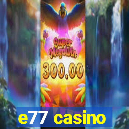 e77 casino