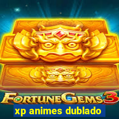 xp animes dublado