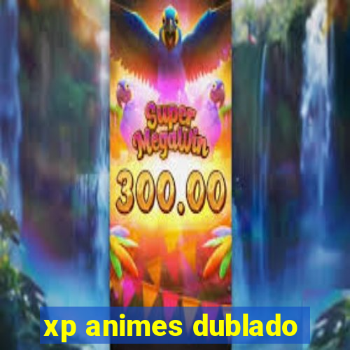 xp animes dublado