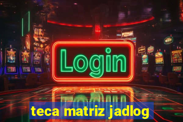 teca matriz jadlog