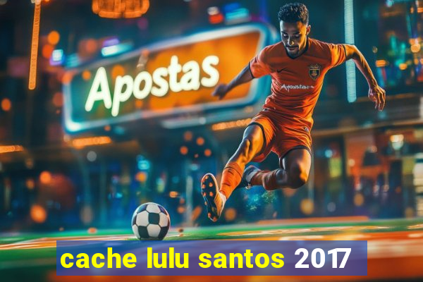 cache lulu santos 2017