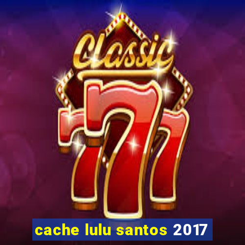 cache lulu santos 2017