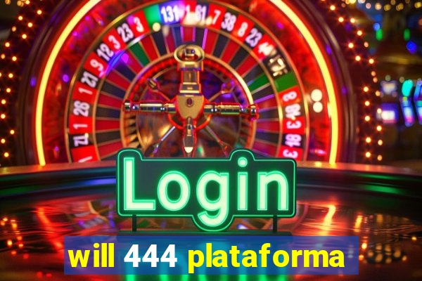 will 444 plataforma