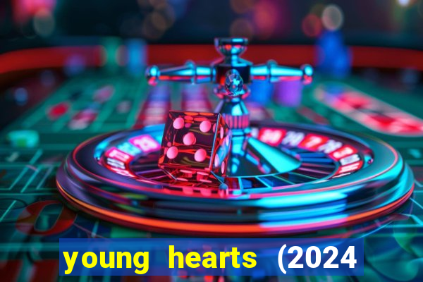 young hearts (2024 assistir online gratis)