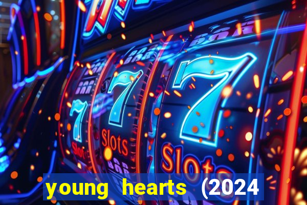 young hearts (2024 assistir online gratis)