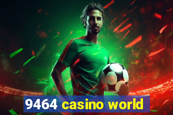 9464 casino world