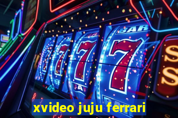 xvideo juju ferrari