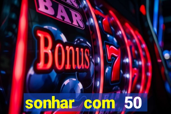 sonhar com 50 reais jogo do bicho