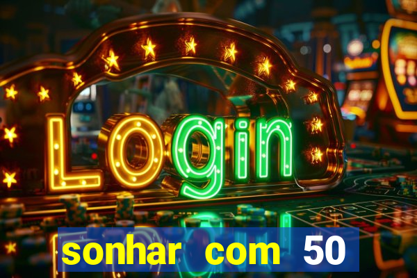 sonhar com 50 reais jogo do bicho