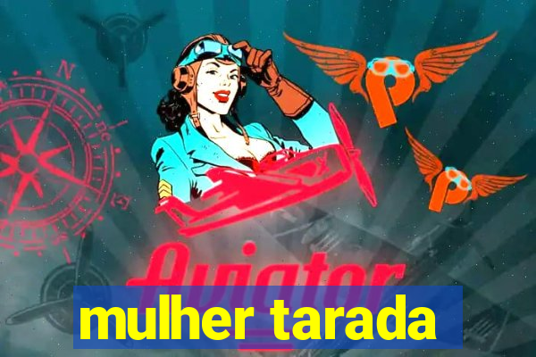 mulher tarada