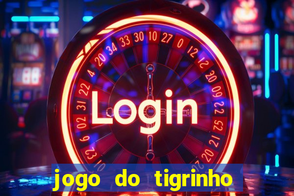 jogo do tigrinho que ganha dinheiro no cadastro