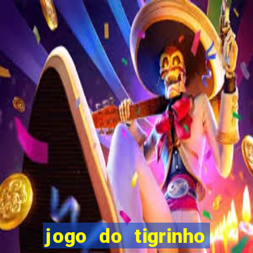 jogo do tigrinho que ganha dinheiro no cadastro