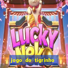 jogo do tigrinho que ganha dinheiro no cadastro