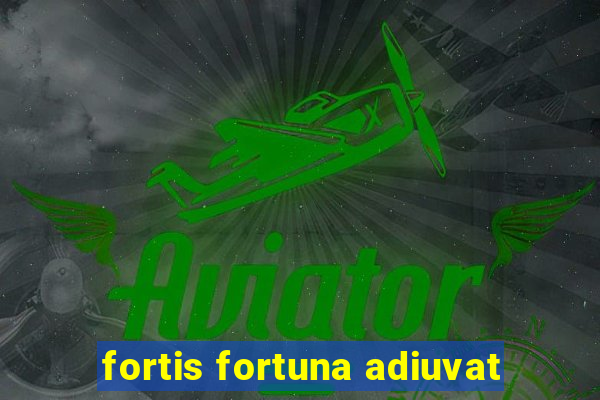 fortis fortuna adiuvat