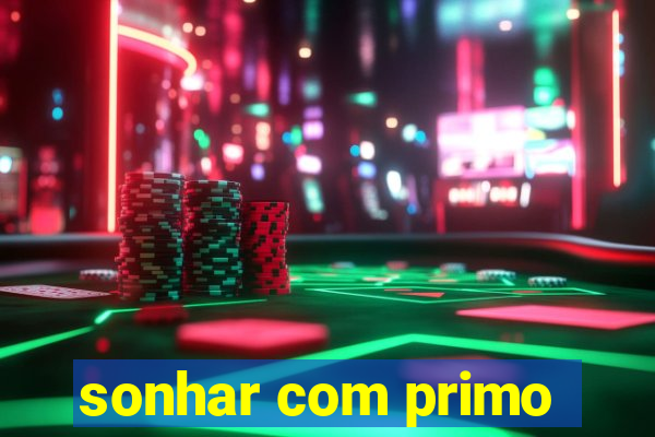 sonhar com primo