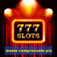 meme comprovante pix