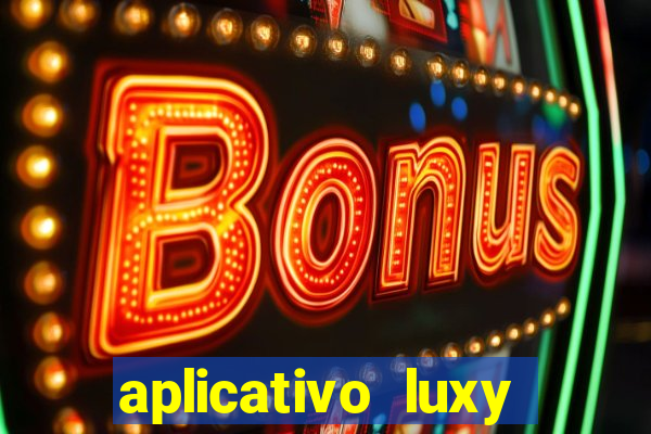 aplicativo luxy como funciona