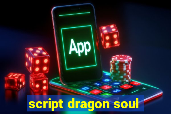 script dragon soul