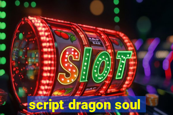 script dragon soul