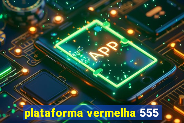 plataforma vermelha 555