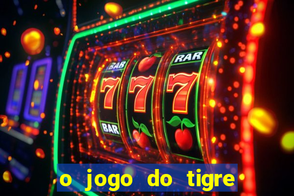 o jogo do tigre da dinheiro