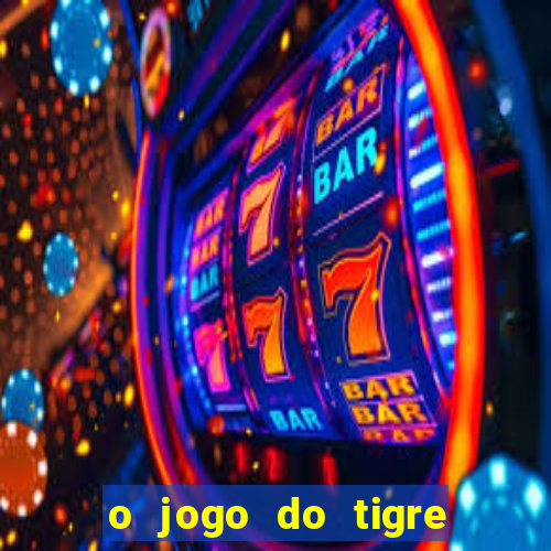 o jogo do tigre da dinheiro