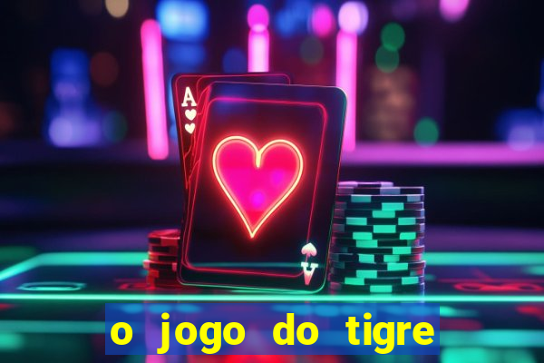 o jogo do tigre da dinheiro