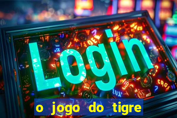 o jogo do tigre da dinheiro