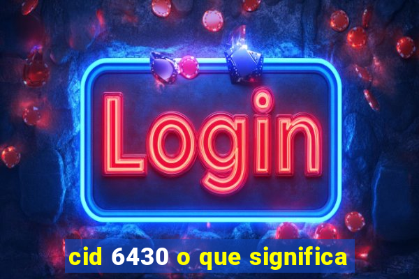 cid 6430 o que significa