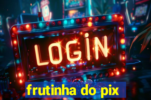 frutinha do pix