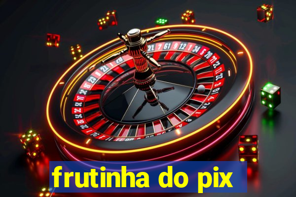 frutinha do pix