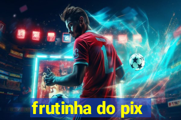 frutinha do pix