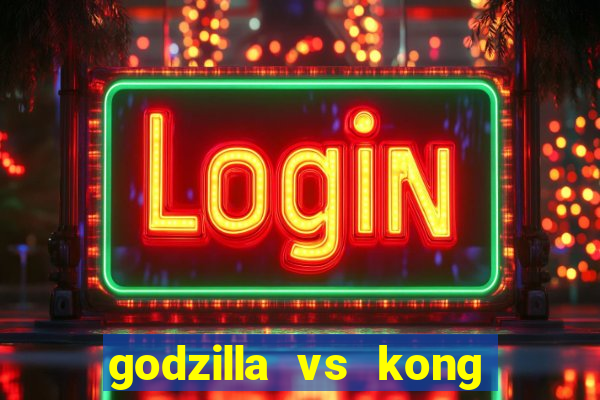 godzilla vs kong filme completo dublado topflix