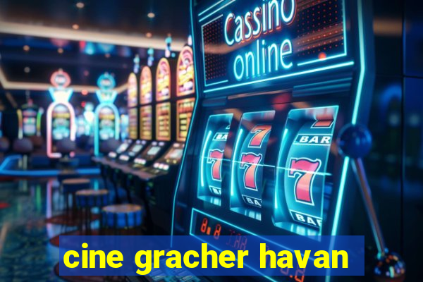 cine gracher havan