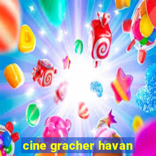 cine gracher havan