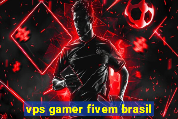 vps gamer fivem brasil