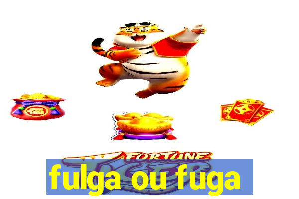 fulga ou fuga