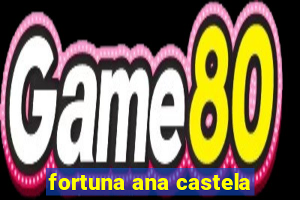 fortuna ana castela