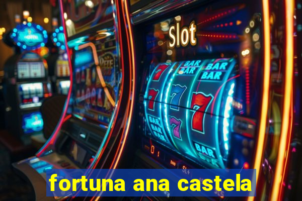 fortuna ana castela