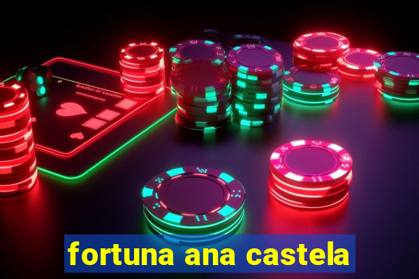 fortuna ana castela